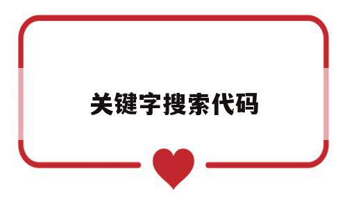 关键字搜索代码(关键字搜索代码如何实现),关键字搜索代码,百度,模板,关键词,第1张 关键字搜索代码(关键字搜索代码如何实现),关键字搜索代码(关键字搜索代码如何实现),关键字搜索代码,百度,模板,关键词,第1张