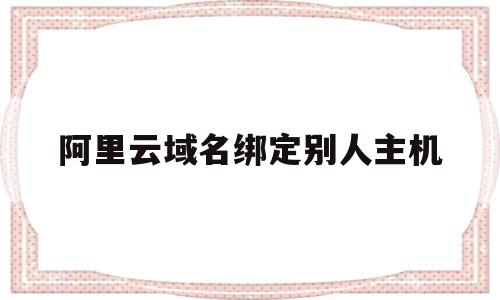 阿里云域名绑定别人主机(阿里云服务器的域名解析和绑定),阿里云域名绑定别人主机(阿里云服务器的域名解析和绑定),阿里云域名绑定别人主机,百度,账号,免费,第1张