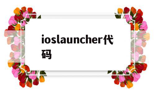 ioslauncher代码(ioslauncher怎么用),ioslauncher代码(ioslauncher怎么用),ioslauncher代码,账号,APP,安卓,第1张
