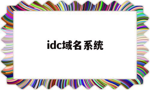 idc域名系统(idc行业与域名解析),idc域名系统,信息,虚拟主机,域名注册,第1张 idc域名系统(idc行业与域名解析),idc域名系统(idc行业与域名解析),idc域名系统,信息,虚拟主机,域名注册,第1张