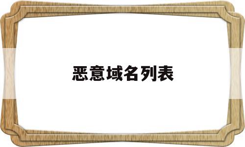 恶意域名列表(恶意域名访问程序查找),恶意域名列表,信息,浏览器,91,第1张 恶意域名列表(恶意域名访问程序查找),恶意域名列表(恶意域名访问程序查找),恶意域名列表,信息,浏览器,91,第1张
