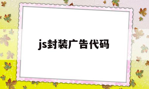 js封装广告代码(js封装广告代码是什么),js封装广告代码(js封装广告代码是什么),js封装广告代码,html,第1张