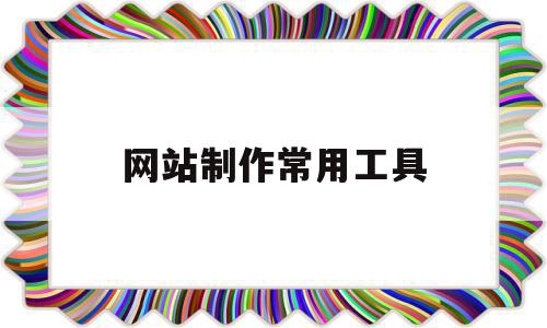 包含网站制作常用工具的词条,网站制作常用工具,模板,浏览器,第1张 包含网站制作常用工具的词条,包含网站制作常用工具的词条,网站制作常用工具,模板,浏览器,第1张