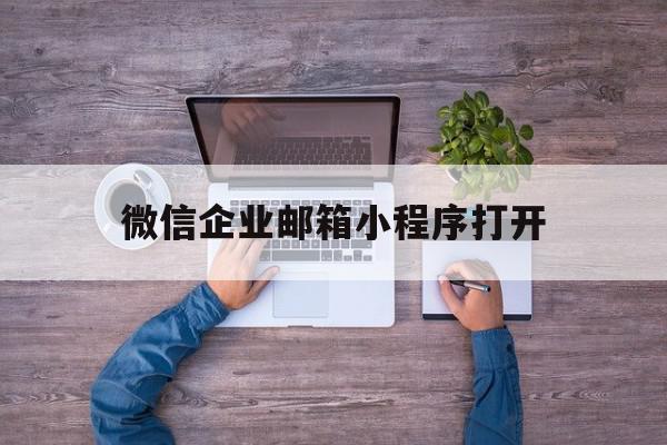 微信企业邮箱小程序打开(微信企业邮箱小程序打开不了),微信企业邮箱小程序打开(微信企业邮箱小程序打开不了),微信企业邮箱小程序打开,信息,百度,账号,第1张