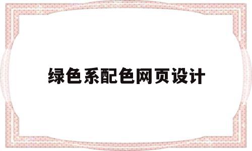 绿色系配色网页设计(网页绿色配什么颜色好看)