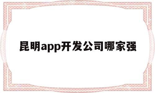 昆明app开发公司哪家强(昆明app软件专业开发公司),昆明app开发公司哪家强(昆明app软件专业开发公司),昆明app开发公司哪家强,模板,微信,APP,第1张