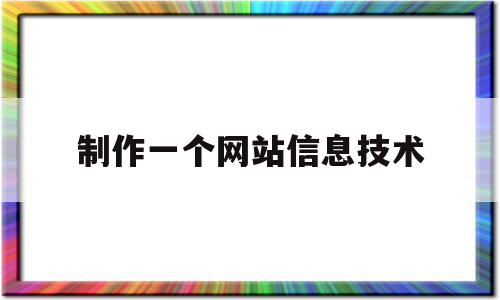 制作一个网站信息技术(制作一个网站信息技术教案),制作一个网站信息技术(制作一个网站信息技术教案),制作一个网站信息技术,信息,网站建设,网站设计,第1张