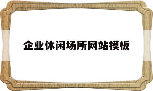 企业休闲场所网站模板(企业休闲场所网站模板图片),企业休闲场所网站模板(企业休闲场所网站模板图片),企业休闲场所网站模板,模板,微信,网站模板,第1张