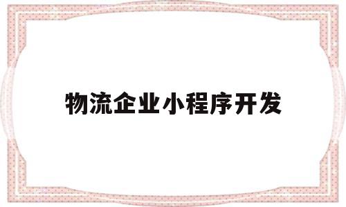 物流企业小程序开发(物流企业小程序开发流程),物流企业小程序开发,信息,模板,账号,第1张 物流企业小程序开发(物流企业小程序开发流程),物流企业小程序开发(物流企业小程序开发流程),物流企业小程序开发,信息,模板,账号,第1张