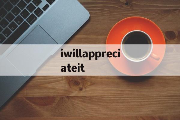 iwillappreciateit(iwillappreciateitifyoucan回信给我),iwillappreciateit,app,引导,第1张 iwillappreciateit(iwillappreciateitifyoucan回信给我),iwillappreciateit(iwillappreciateitifyoucan回信给我),iwillappreciateit,app,引导,第1张