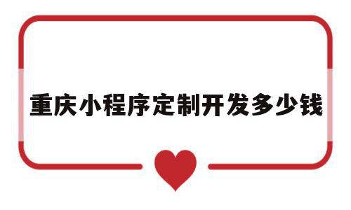 重庆小程序定制开发多少钱(重庆小程序定制开发多少钱一个),重庆小程序定制开发多少钱(重庆小程序定制开发多少钱一个),重庆小程序定制开发多少钱,模板,微信,源码,第1张