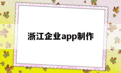 浙江企业app制作(浙江企业app制作下载),浙江企业app制作(浙江企业app制作下载),浙江企业app制作,信息,百度,模板,第1张