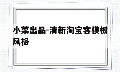 小菜出品-清新淘宝客模板风格(淘宝客操作流程第一步第二步第三步)