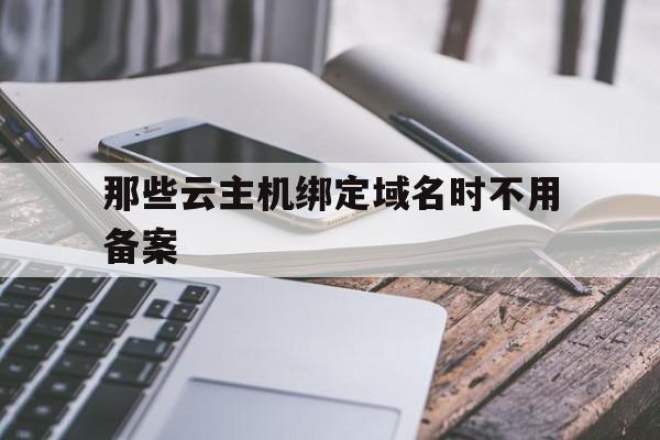 那些云主机绑定域名时不用备案(国内阿里云服务器绑定域名不备案),那些云主机绑定域名时不用备案,第1张 那些云主机绑定域名时不用备案(国内阿里云服务器绑定域名不备案),那些云主机绑定域名时不用备案(国内阿里云服务器绑定域名不备案),那些云主机绑定域名时不用备案,第1张