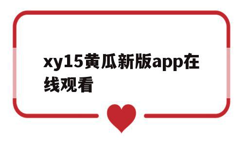 包含xy15黄瓜新版app在线观看的词条,xy15黄瓜新版app在线观看,APP,浏览器,免费,第1张 包含xy15黄瓜新版app在线观看的词条,包含xy15黄瓜新版app在线观看的词条,xy15黄瓜新版app在线观看,APP,浏览器,免费,第1张