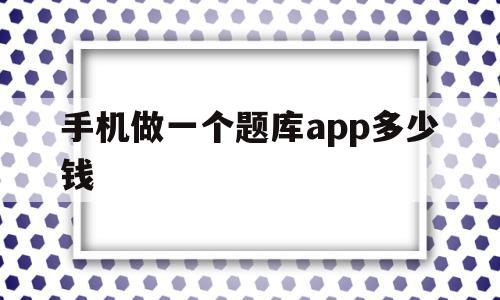 手机做一个题库app多少钱(手机做一个题库app多少钱啊),手机做一个题库app多少钱(手机做一个题库app多少钱啊),手机做一个题库app多少钱,模板,APP,app,第1张