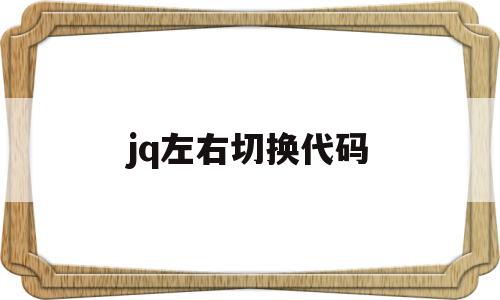 jq左右切换代码(jquery怎么实现左右滑动),jq左右切换代码,html,java,第1张 jq左右切换代码(jquery怎么实现左右滑动),jq左右切换代码(jquery怎么实现左右滑动),jq左右切换代码,html,java,第1张