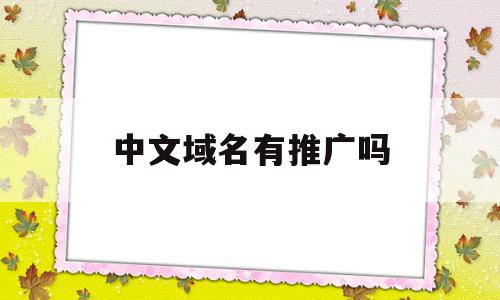 中文域名有推广吗(中文域名有投资价值吗),中文域名有推广吗,信息,百度,营销,第1张 中文域名有推广吗(中文域名有投资价值吗),中文域名有推广吗(中文域名有投资价值吗),中文域名有推广吗,信息,百度,营销,第1张