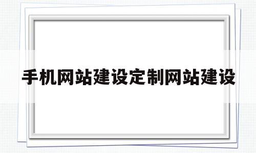 手机网站建设定制网站建设(手机网站建设定制网站建设方案),手机网站建设定制网站建设(手机网站建设定制网站建设方案),手机网站建设定制网站建设,信息,营销,网站建设,第1张