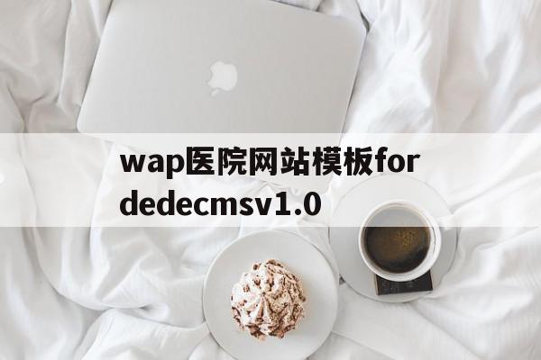 wap医院网站模板fordedecmsv1.0的简单介绍,wap医院网站模板fordedecmsv1.0的简单介绍,wap医院网站模板fordedecmsv1.0,文章,模板,浏览器,第1张