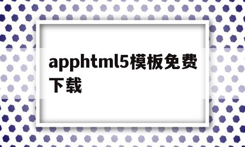 apphtml5模板免费下载的简单介绍,apphtml5模板免费下载,视频,模板,微信,第1张 apphtml5模板免费下载的简单介绍,apphtml5模板免费下载的简单介绍,apphtml5模板免费下载,视频,模板,微信,第1张