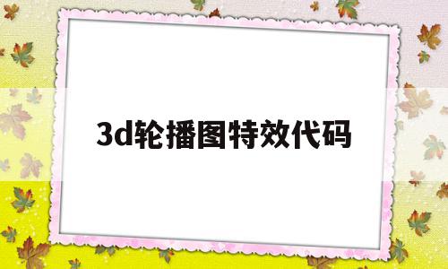 3d轮播图特效代码(3d轮播图特效代码css),3d轮播图特效代码(3d轮播图特效代码css),3d轮播图特效代码,文章,浏览器,html,第1张