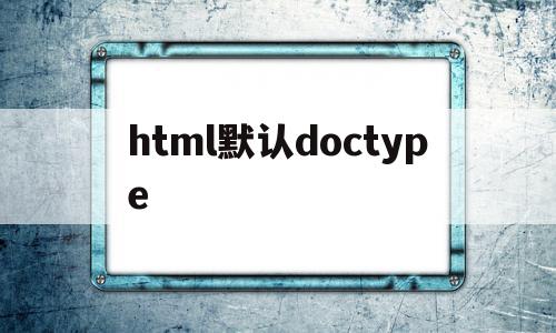 html默认doctype的简单介绍,html默认doctype的简单介绍,html默认doctype,浏览器,html,HTML5,第1张