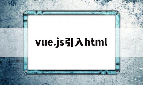 vue.js引入html(vuejs引入外部js文件并使用),vue.js引入html,html,跳转,第1张 vue.js引入html(vuejs引入外部js文件并使用),vue.js引入html(vuejs引入外部js文件并使用),vue.js引入html,html,跳转,第1张