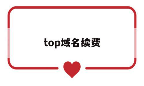 top域名续费(top域名值钱吗),top域名续费(top域名值钱吗),top域名续费,免费,投资,高级,第1张