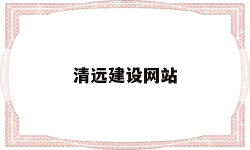 清远建设网站(清远建设网站官网),清远建设网站(清远建设网站官网),清远建设网站,跳转,原创,完整版,第1张