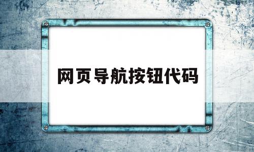 网页导航按钮代码(html网页底部导航代码),网页导航按钮代码,百度,浏览器,html,第1张 网页导航按钮代码(html网页底部导航代码),网页导航按钮代码(html网页底部导航代码),网页导航按钮代码,百度,浏览器,html,第1张
