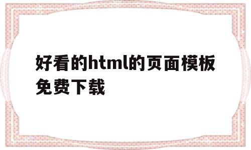 好看的html的页面模板免费下载的简单介绍,好看的html的页面模板免费下载的简单介绍,好看的html的页面模板免费下载,百度,模板,html,第1张