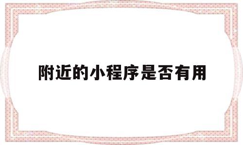 包含附近的小程序是否有用的词条,包含附近的小程序是否有用的词条,附近的小程序是否有用,信息,账号,微信,第1张