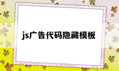 包含js广告代码隐藏模板的词条,包含js广告代码隐藏模板的词条,js广告代码隐藏模板,模板,第1张