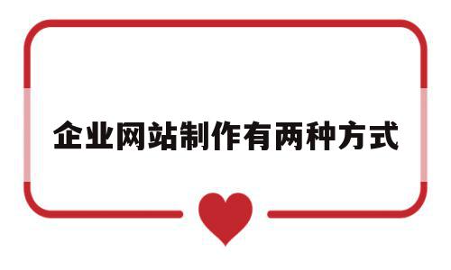 企业网站制作有两种方式(企业网站一般用什么程序做),企业网站制作有两种方式,视频,模板,免费,第1张 企业网站制作有两种方式(企业网站一般用什么程序做),企业网站制作有两种方式(企业网站一般用什么程序做),企业网站制作有两种方式,视频,模板,免费,第1张