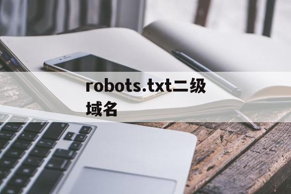 包含robots.txt二级域名的词条,robots.txt二级域名,百度,html,排名,第1张 包含robots.txt二级域名的词条,包含robots.txt二级域名的词条,robots.txt二级域名,百度,html,排名,第1张