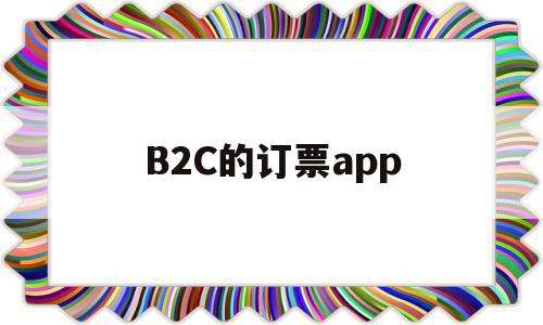 包含B2C的订票app的词条,B2C的订票app,信息,微信,APP,第1张 包含B2C的订票app的词条,包含B2C的订票app的词条,B2C的订票app,信息,微信,APP,第1张