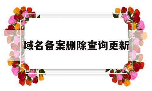 域名备案删除查询更新(域名备案掉了是什么意思),域名备案删除查询更新,信息,文章,模板,第1张 域名备案删除查询更新(域名备案掉了是什么意思),域名备案删除查询更新(域名备案掉了是什么意思),域名备案删除查询更新,信息,文章,模板,第1张