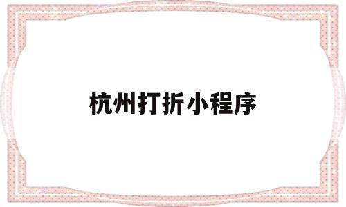 杭州打折小程序(杭州本地优惠券平台),杭州打折小程序,信息,微信,科技,第1张 杭州打折小程序(杭州本地优惠券平台),杭州打折小程序(杭州本地优惠券平台),杭州打折小程序,信息,微信,科技,第1张