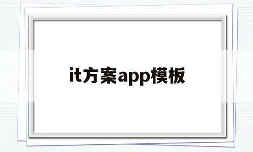 it方案app模板(it项目方案设计范文),it方案app模板(it项目方案设计范文),it方案app模板,模板,科技,app,第1张