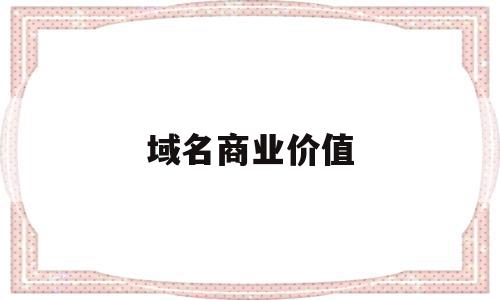 域名商业价值(商业价值高的好域名有哪些特征?),域名商业价值,营销,科技,域名注册,第1张 域名商业价值(商业价值高的好域名有哪些特征?),域名商业价值(商业价值高的好域名有哪些特征?),域名商业价值,营销,科技,域名注册,第1张