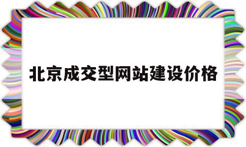 关于北京成交型网站建设价格的信息,关于北京成交型网站建设价格的信息,北京成交型网站建设价格,信息,模板,营销,第1张