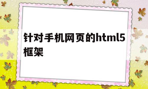 针对手机网页的html5框架的简单介绍,针对手机网页的html5框架的简单介绍,针对手机网页的html5框架,信息,视频,模板,第1张