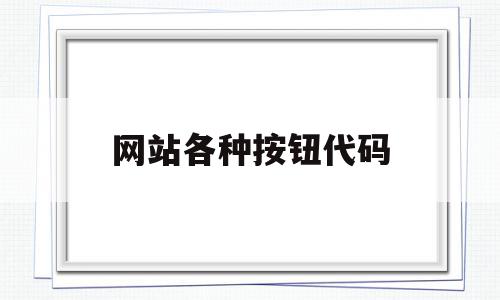 网站各种按钮代码(网站各种按钮代码是什么),网站各种按钮代码,百度,源码,浏览器,第1张 网站各种按钮代码(网站各种按钮代码是什么),网站各种按钮代码(网站各种按钮代码是什么),网站各种按钮代码,百度,源码,浏览器,第1张
