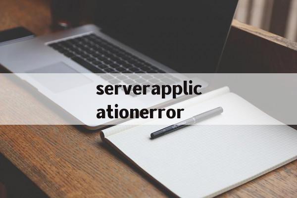 包含serverapplicationerror的词条,包含serverapplicationerror的词条,serverapplicationerror,信息,app,第1张