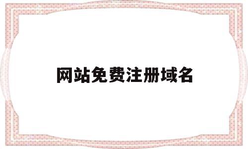 网站免费注册域名(免费注册域名2022),网站免费注册域名(免费注册域名2022),网站免费注册域名,信息,百度,账号,第1张