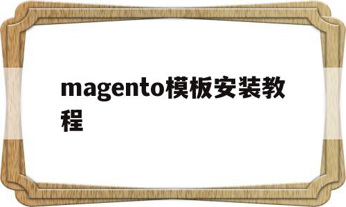 magento模板安装教程(magento24安装教程),magento模板安装教程(magento24安装教程),magento模板安装教程,模板,html,安装教程,第1张