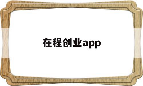 在程创业app的简单介绍,在程创业app的简单介绍,在程创业app,微信,APP,免费,第1张