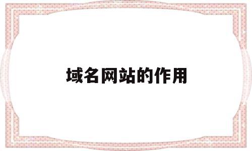 域名网站的作用(网址域名有什么用),域名网站的作用,信息,营销,赚钱,第1张 域名网站的作用(网址域名有什么用),域名网站的作用(网址域名有什么用),域名网站的作用,信息,营销,赚钱,第1张