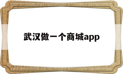 武汉做一个商城app(武汉做电商的集中在哪?),武汉做一个商城app(武汉做电商的集中在哪?),武汉做一个商城app,信息,模板,账号,第1张